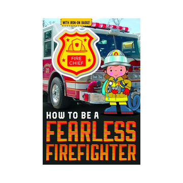 How To Be A Fearless Firefighter